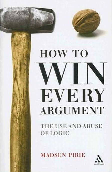 How to Win Every Argument: The Use and Abuse of Logic by Madsen Pirie