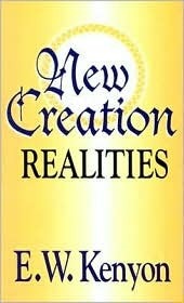 New Creation Realities - E W Kenyon