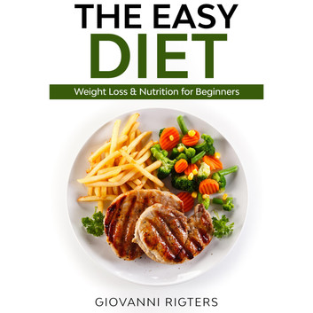 The Easy Diet: Weight Loss & Nutrition for Beginners by Giovanni Righters