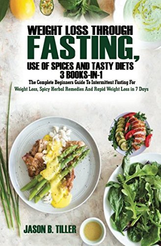 Weight Loss Through Fasting, Use of Spices and Tasty Diets 3 Books in1: The Complete Beginners Guide by Jason B. Tiller